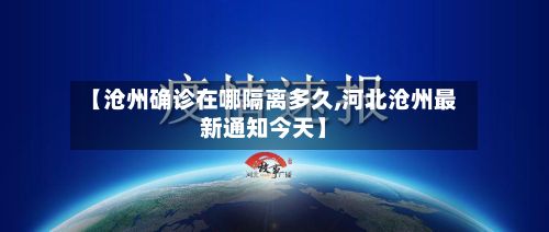【沧州确诊在哪隔离多久,河北沧州最新通知今天】-第3张图片