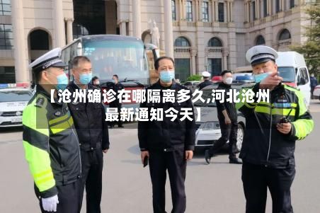 【沧州确诊在哪隔离多久,河北沧州最新通知今天】-第2张图片
