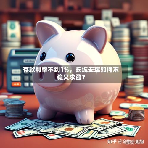 存款利率不到1%	，长城安瑞如何求稳又求盈？-第3张图片