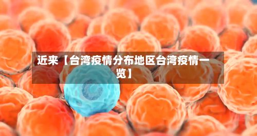 近来【台湾疫情分布地区台湾疫情一览】