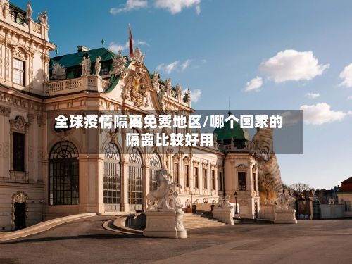 全球疫情隔离免费地区/哪个国家的隔离比较好用-第3张图片