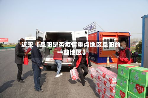 近来【阜阳是否疫情重点地区阜阳的一些地区】-第3张图片